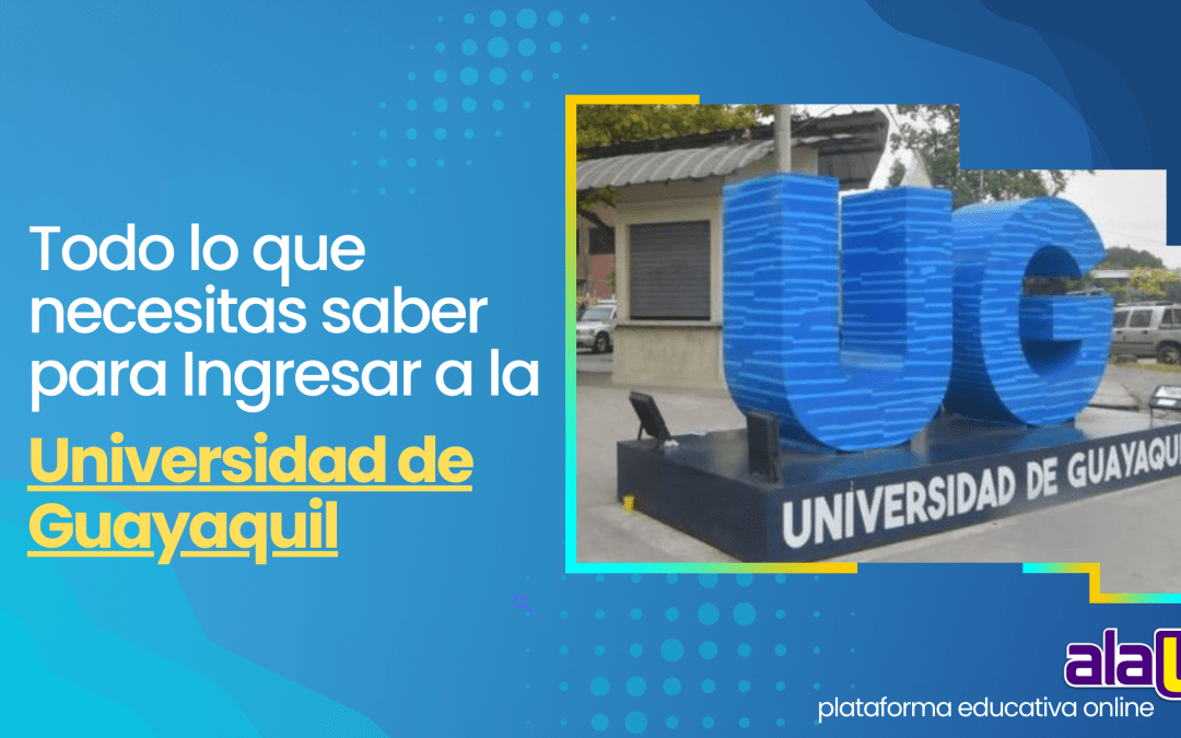 Todo lo que necesitas saber para Ingresar a la Universidad de Guayaquil